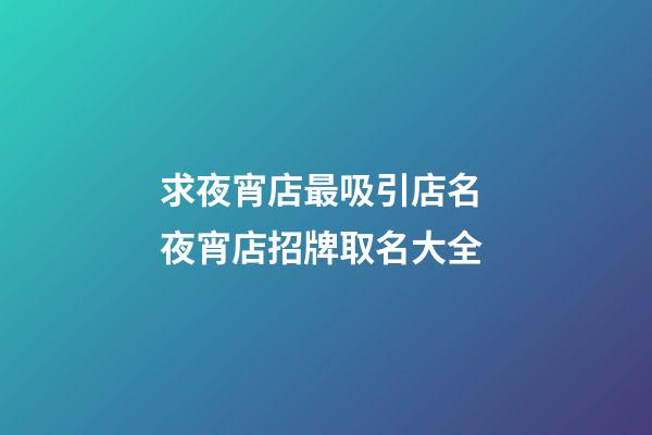 求夜宵店最吸引店名 夜宵店招牌取名大全-第1張-店鋪起名-玄機派